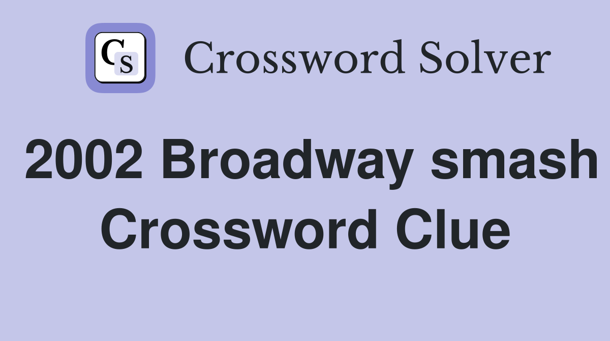 2002 Broadway smash Crossword Clue