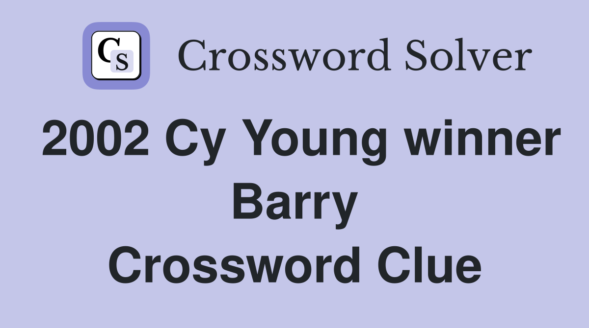 2002 Cy Young winner Barry Crossword Clue