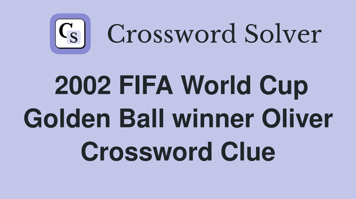 2002 FIFA World Cup Golden Ball winner Oliver Crossword Clue