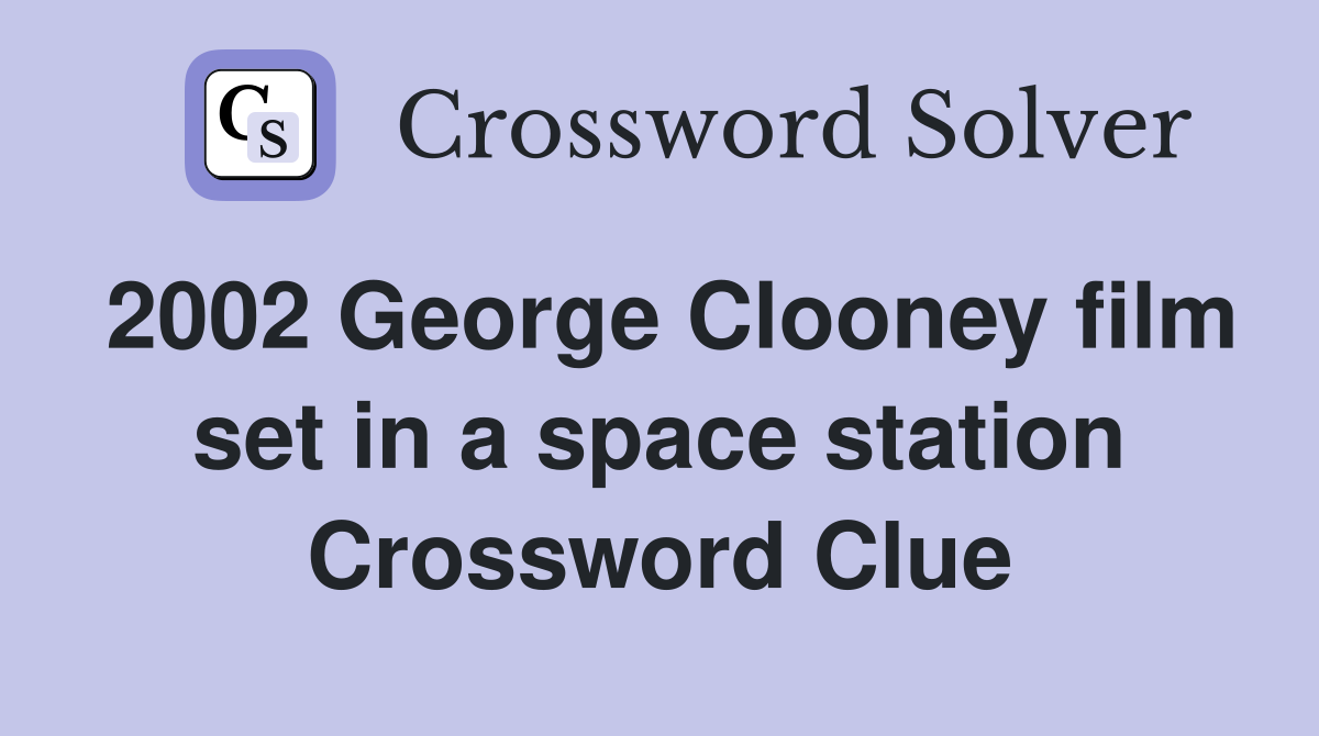 2002 George Clooney film set in a space station Crossword Clue