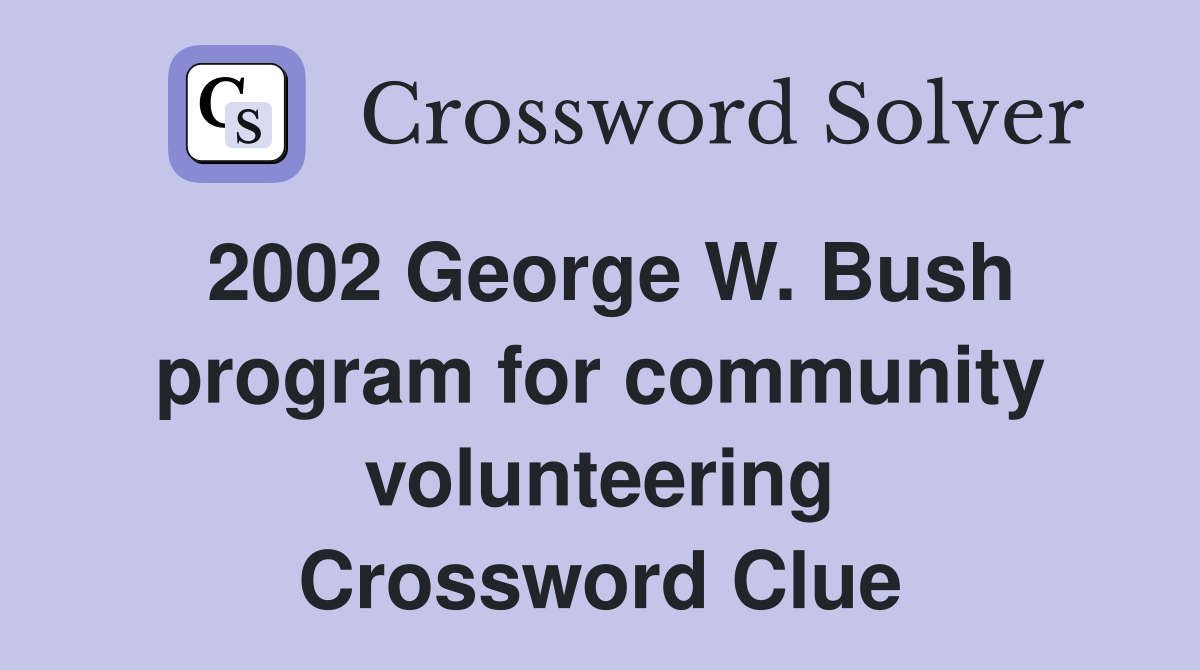 2002 George W. Bush program for community volunteering Crossword Clue