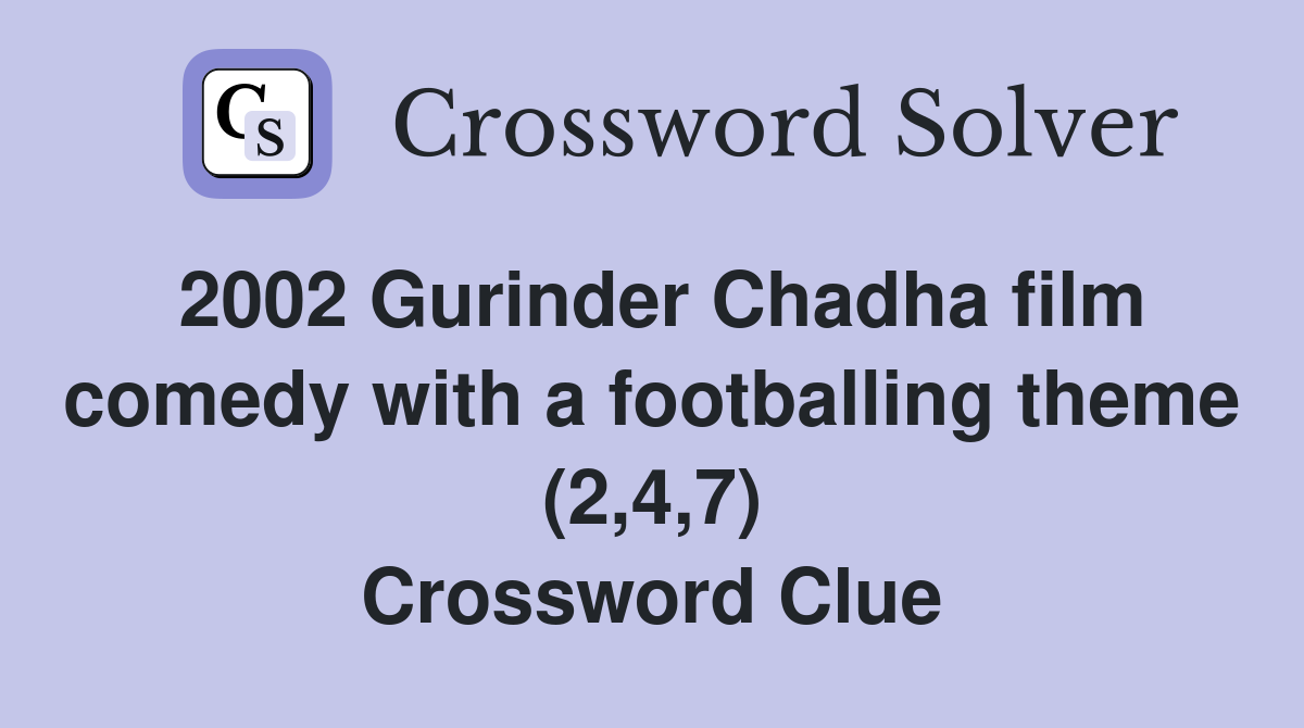 2002 Gurinder Chadha film comedy with a footballing theme (2,4,7) Crossword Clue