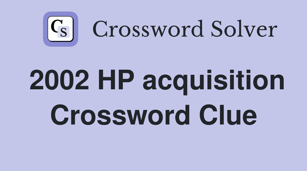 2002 HP acquisition Crossword Clue