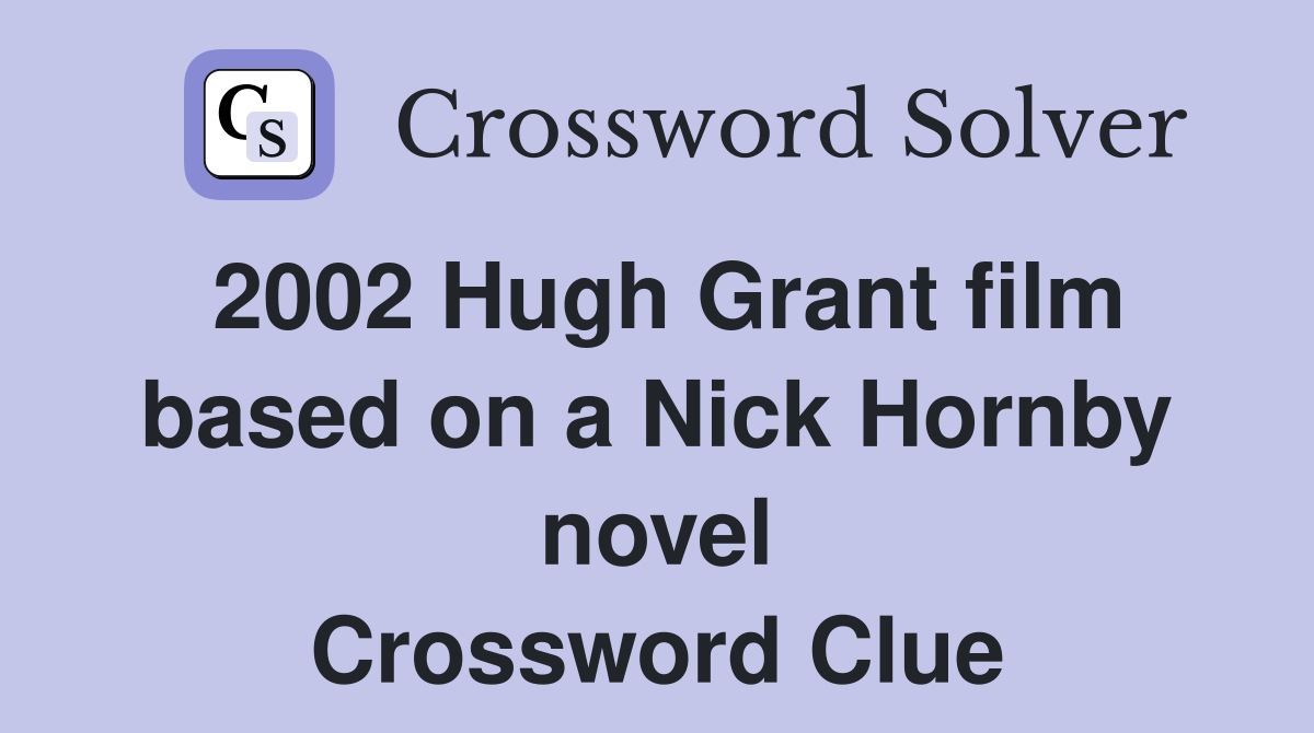 2002 Hugh Grant film based on a Nick Hornby novel Crossword Clue
