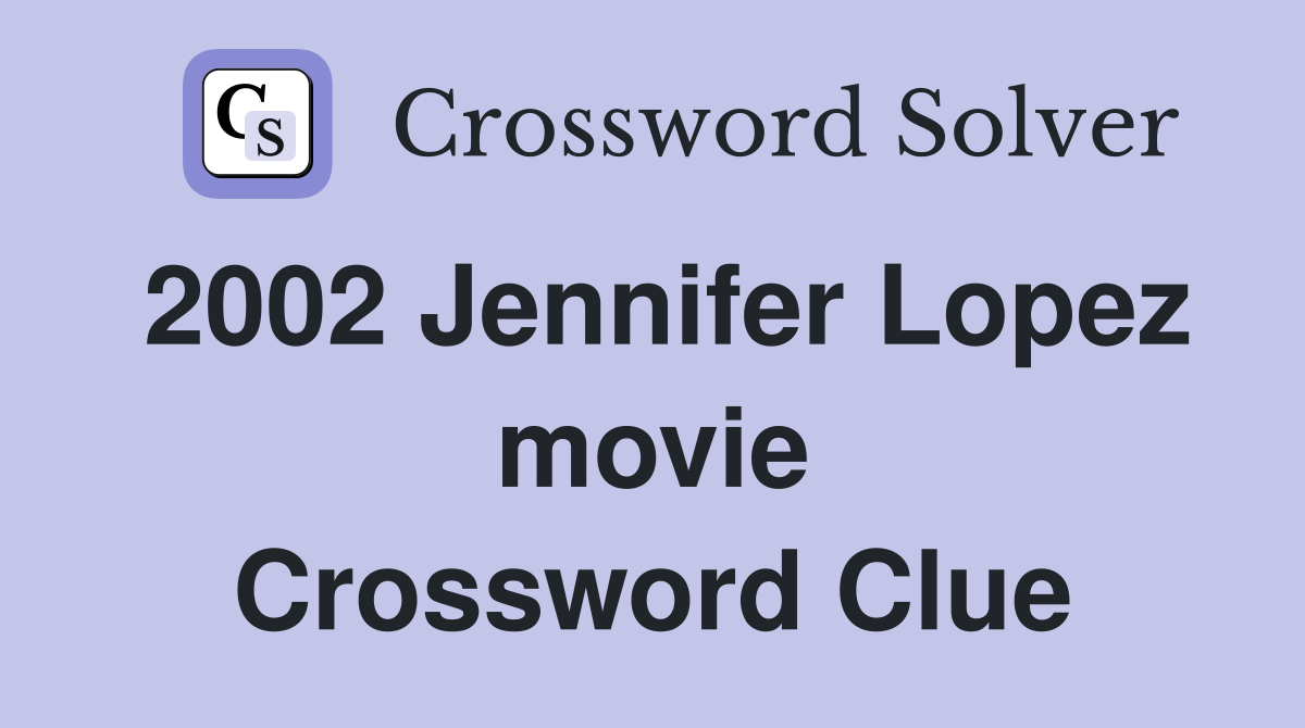 2002 Jennifer Lopez movie Crossword Clue