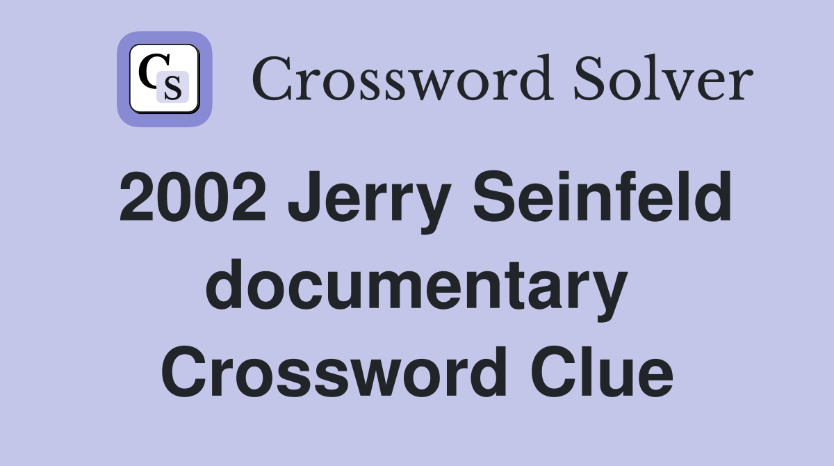 2002 Jerry Seinfeld documentary Crossword Clue