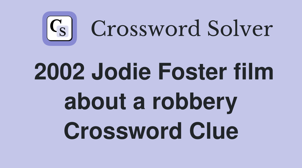 2002 Jodie Foster film about a robbery Crossword Clue