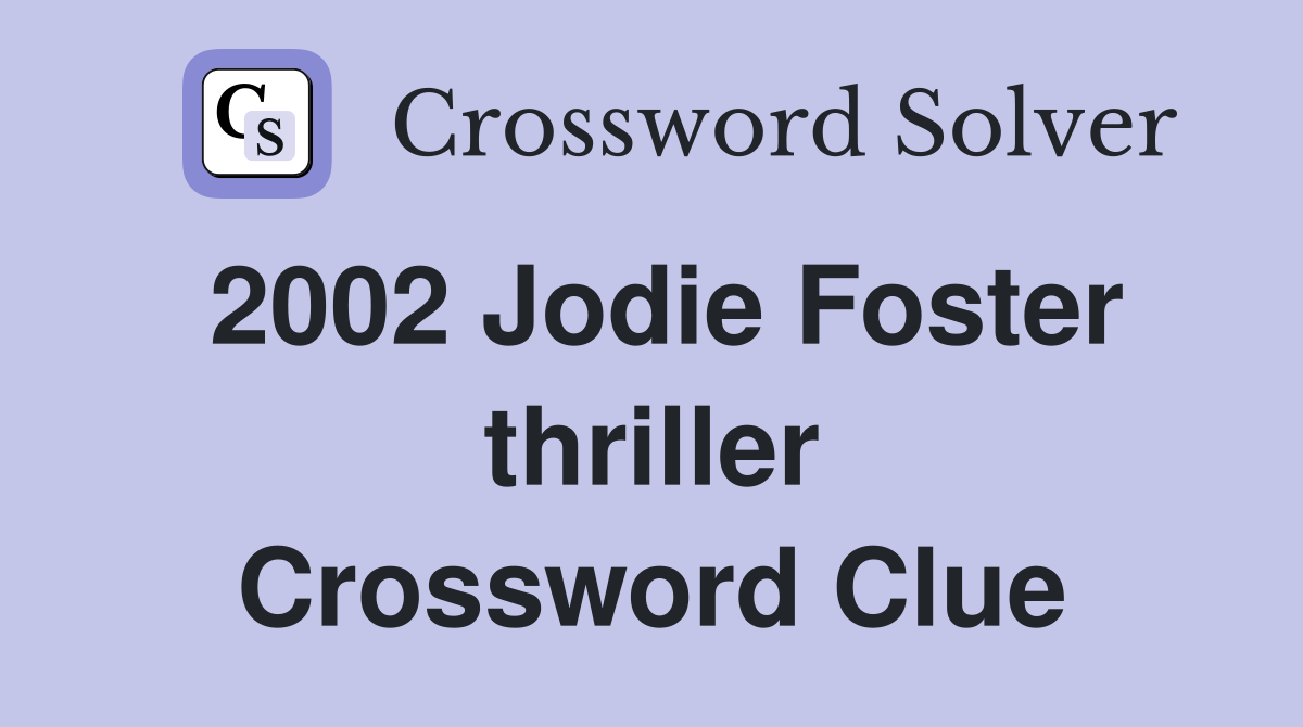 2002 Jodie Foster thriller Crossword Clue