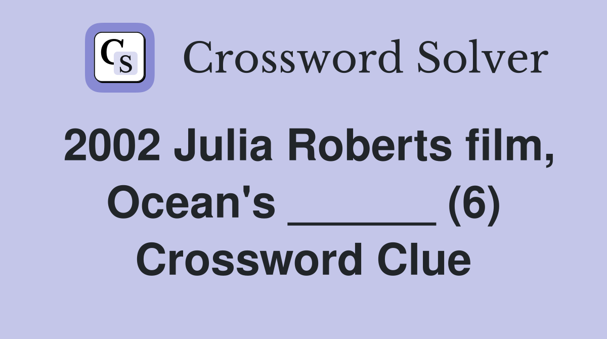 2002 Julia Roberts film, Ocean's ______ (6) Crossword Clue