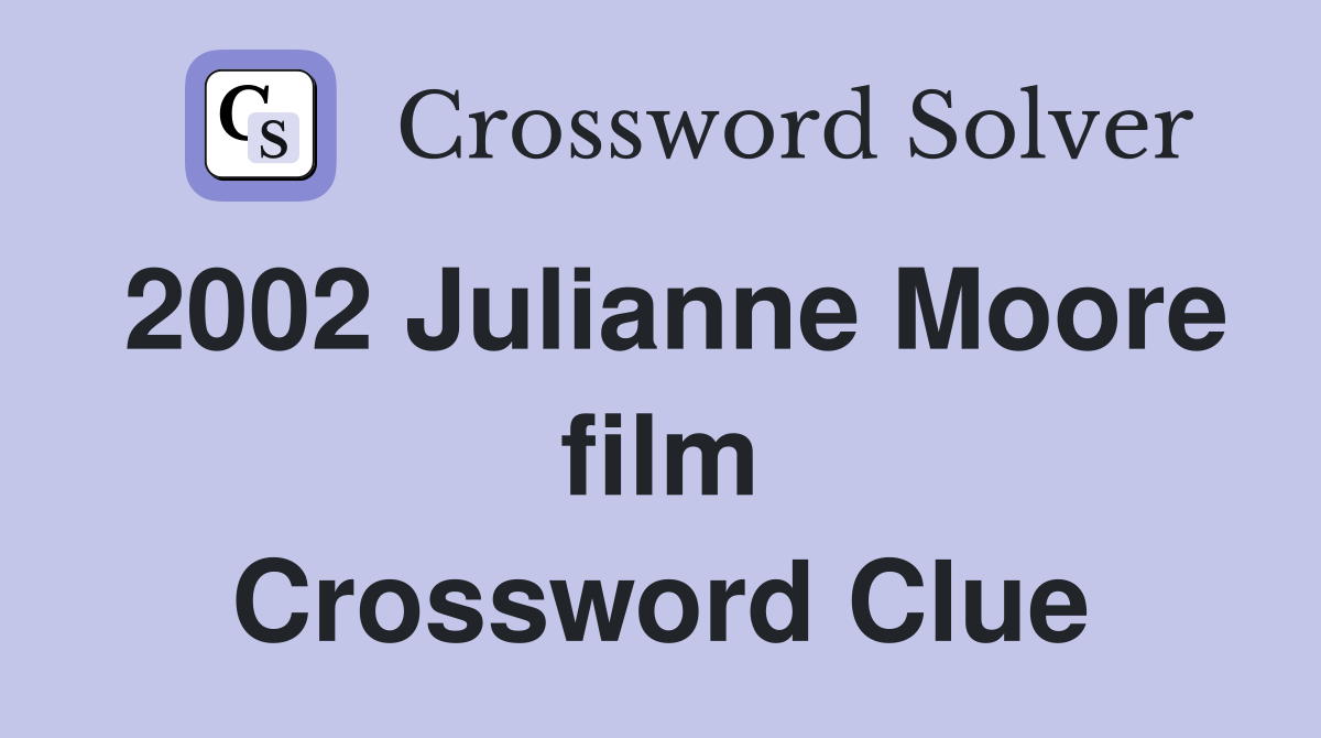 2002 Julianne Moore film Crossword Clue Answers Crossword Solver