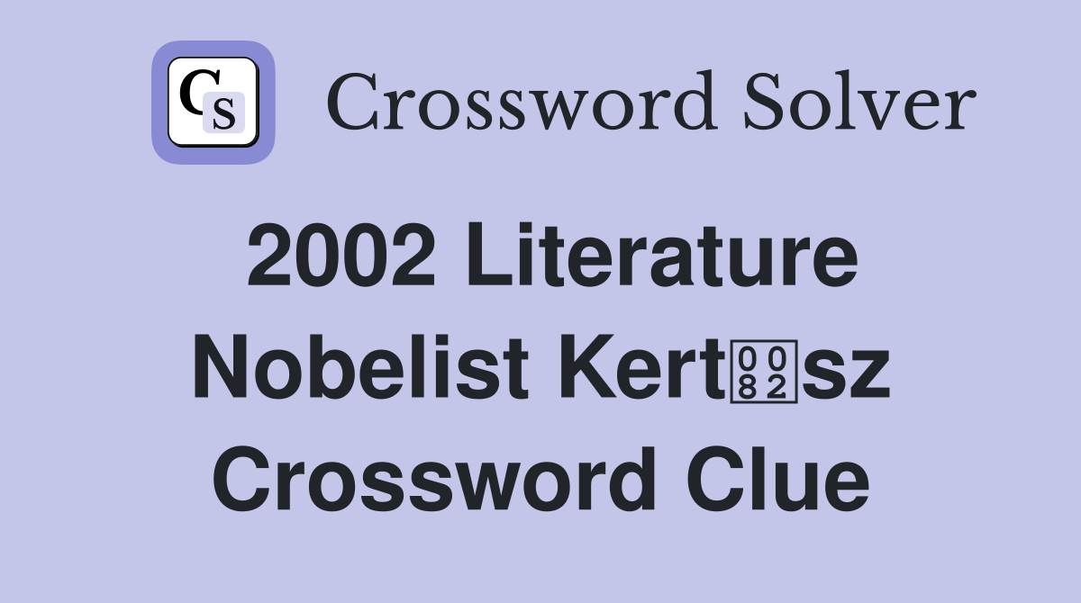 2002 Literature Nobelist Kertsz Crossword Clue