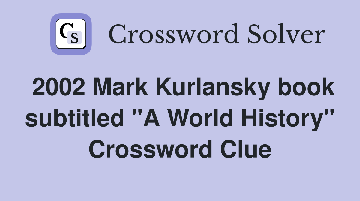 2002 Mark Kurlansky book subtitled "A World History" Crossword Clue