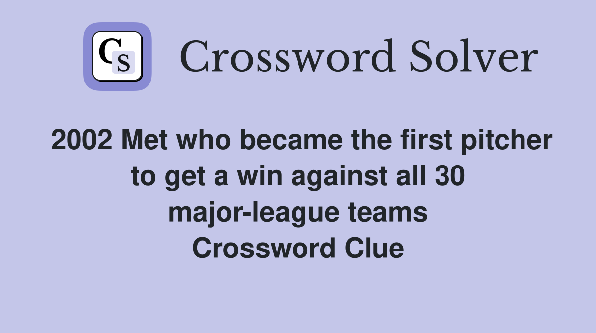 2002 Met who became the first pitcher to get a win against all 30 major-league teams Crossword Clue