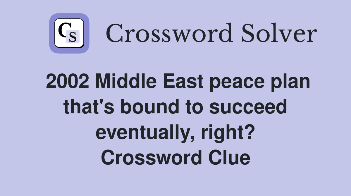 2002 Middle East peace plan that's bound to succeed eventually, right? Crossword Clue