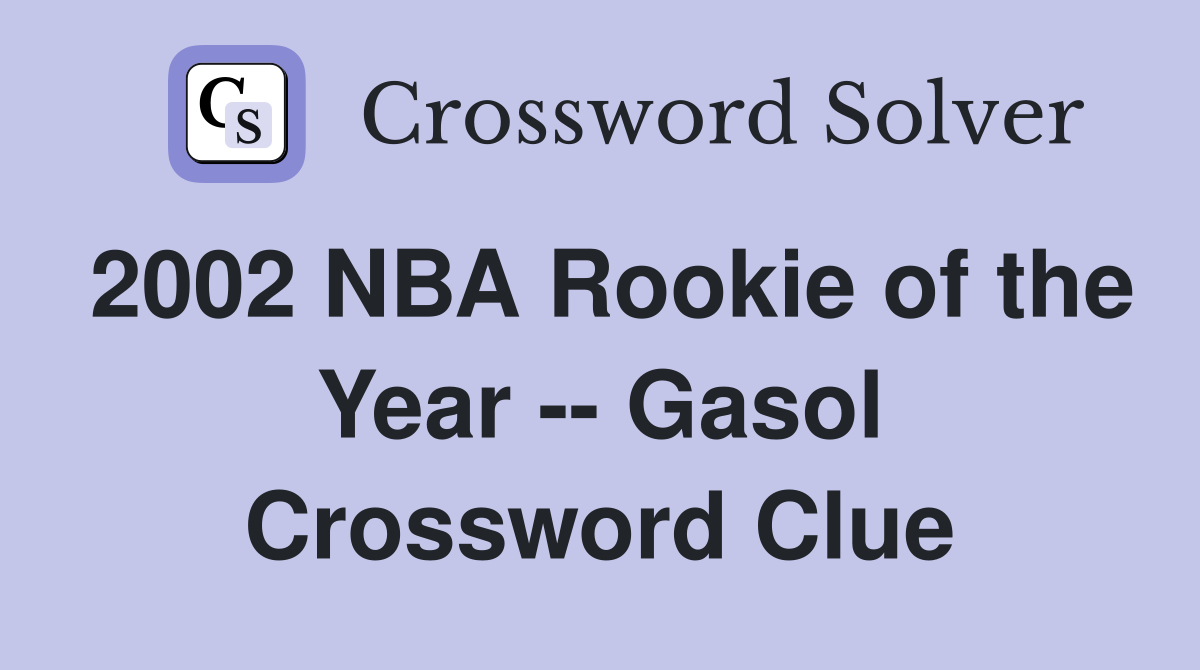 2002 NBA Rookie of the Year -- Gasol Crossword Clue