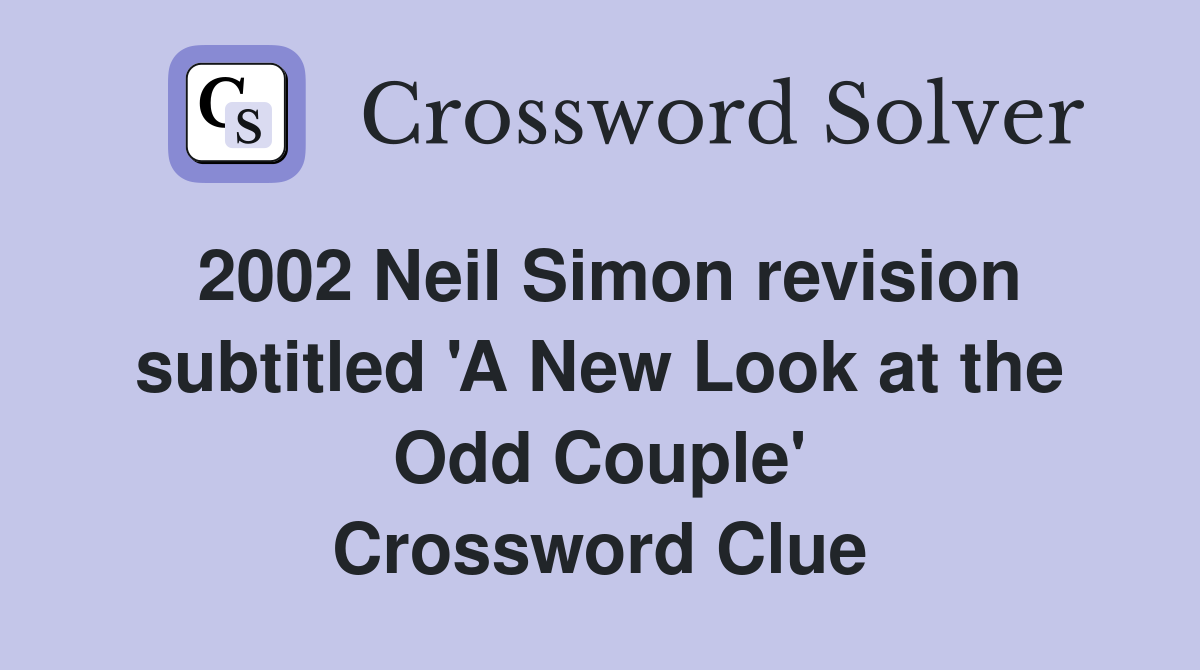 2002 Neil Simon revision subtitled 'A New Look at the Odd Couple' Crossword Clue