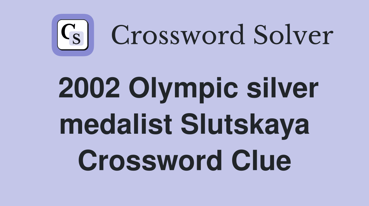 2002 Olympic silver medalist Slutskaya Crossword Clue
