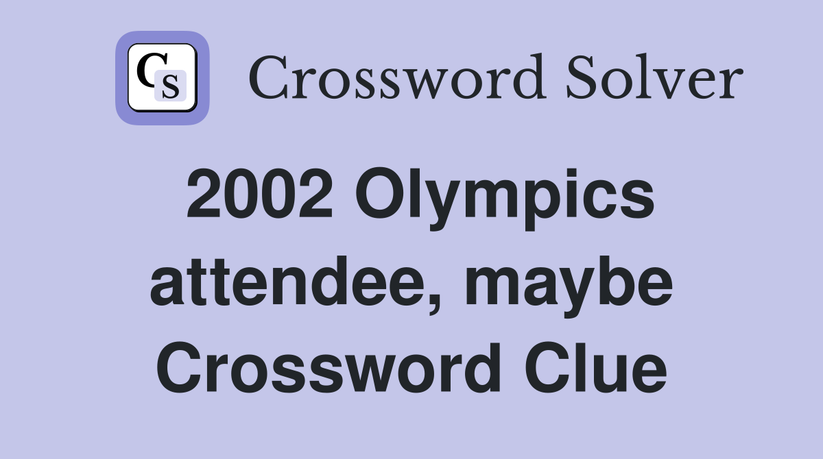 2002 Olympics attendee, maybe Crossword Clue