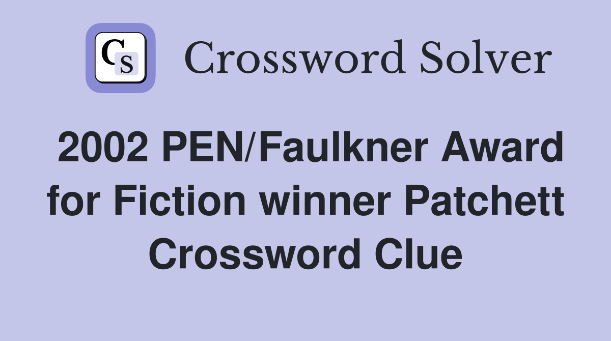 2002 PEN/Faulkner Award for Fiction winner Patchett Crossword Clue