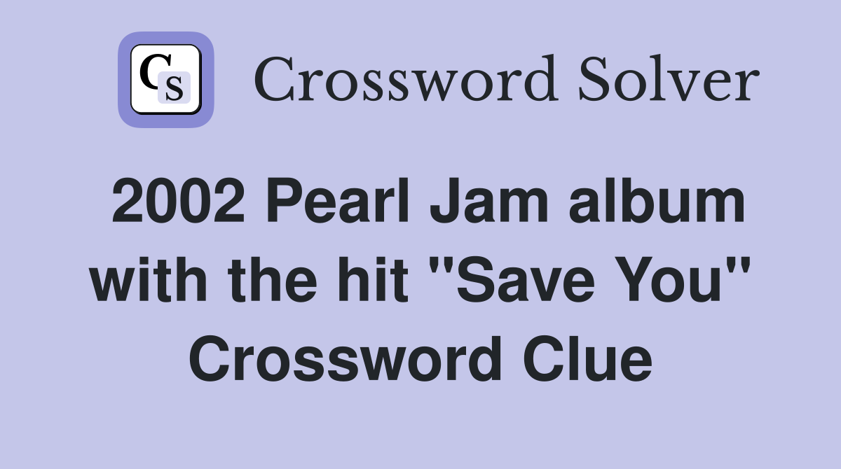 2002 Pearl Jam album with the hit "Save You" Crossword Clue