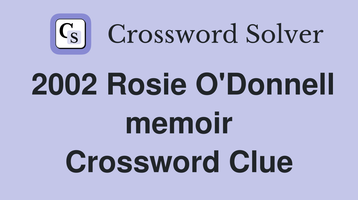 2002 Rosie O'Donnell memoir Crossword Clue