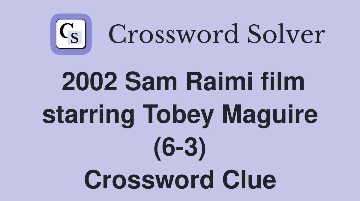 2002 Sam Raimi film starring Tobey Maguire (6-3) Crossword Clue