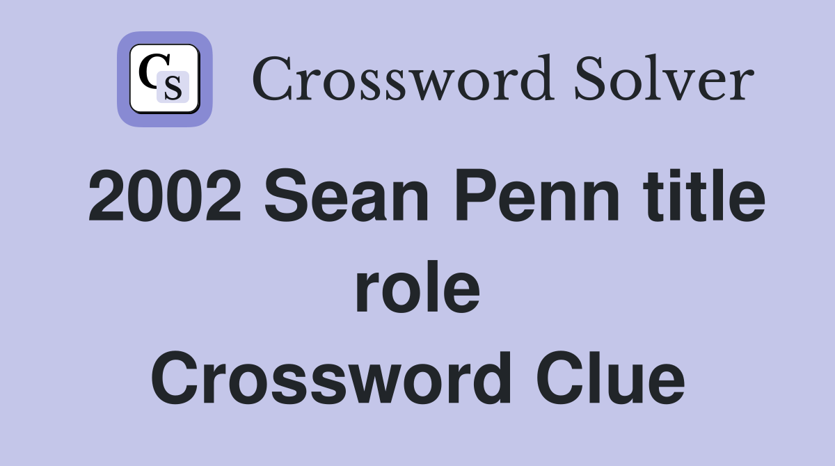 2002 Sean Penn title role Crossword Clue