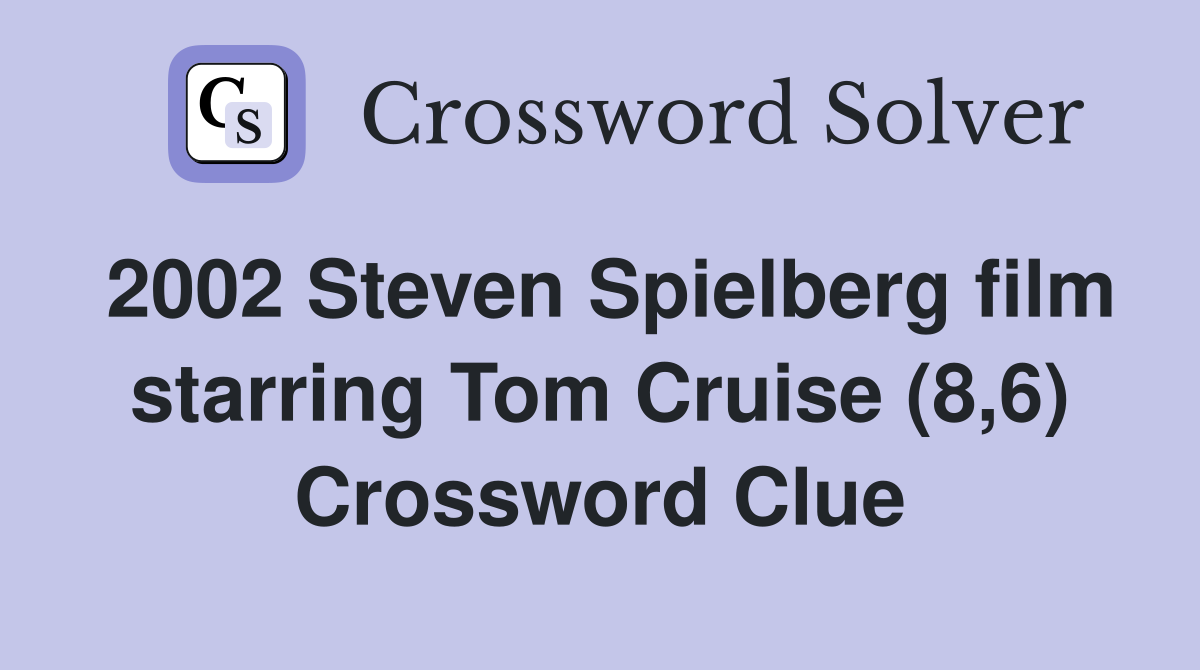 2002 Steven Spielberg film starring Tom Cruise (8,6) Crossword Clue
