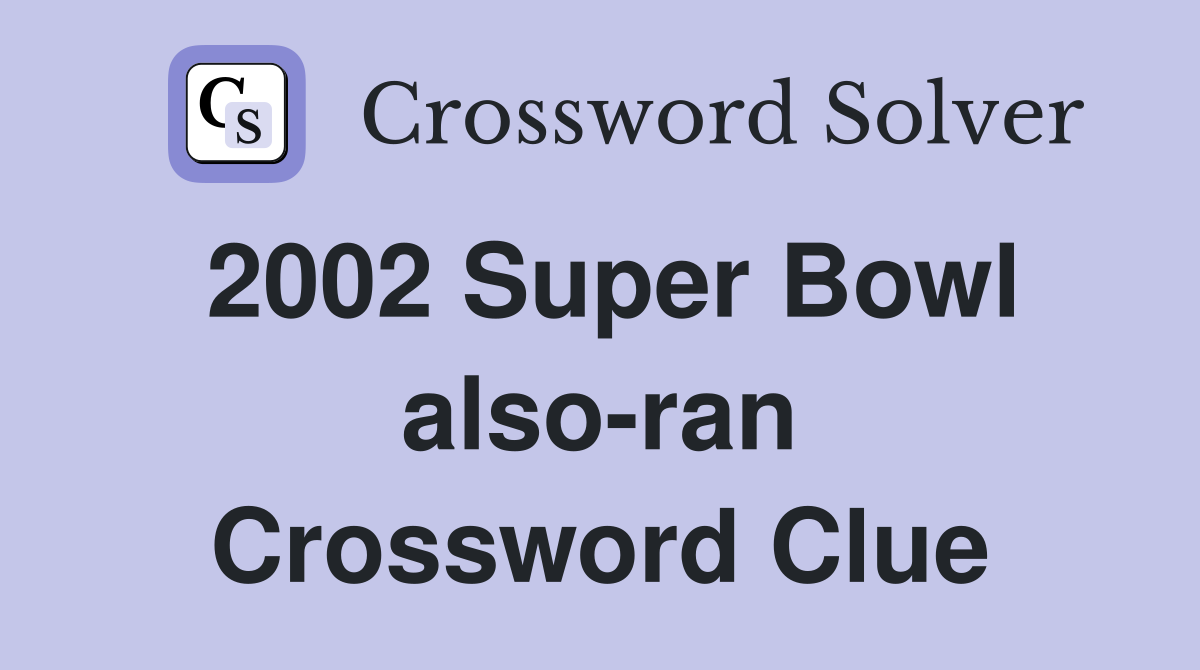 2002 Super Bowl also-ran Crossword Clue
