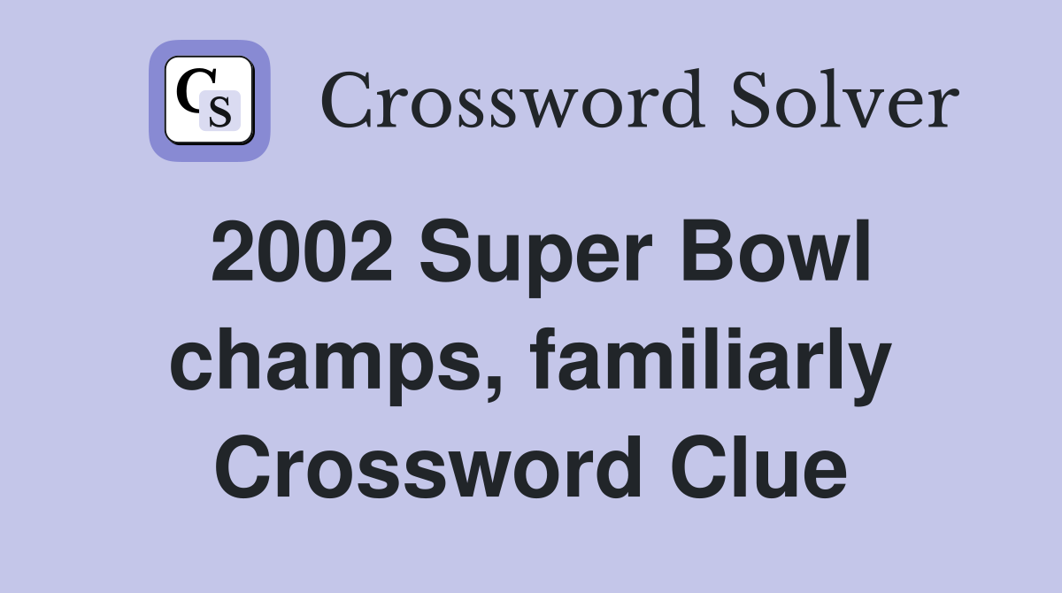 2002 Super Bowl champs, familiarly Crossword Clue