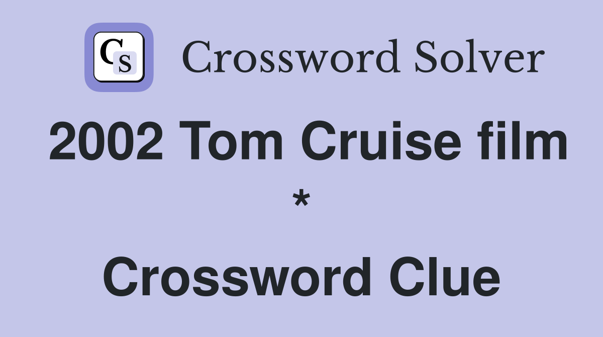 2002 Tom Cruise film * Crossword Clue