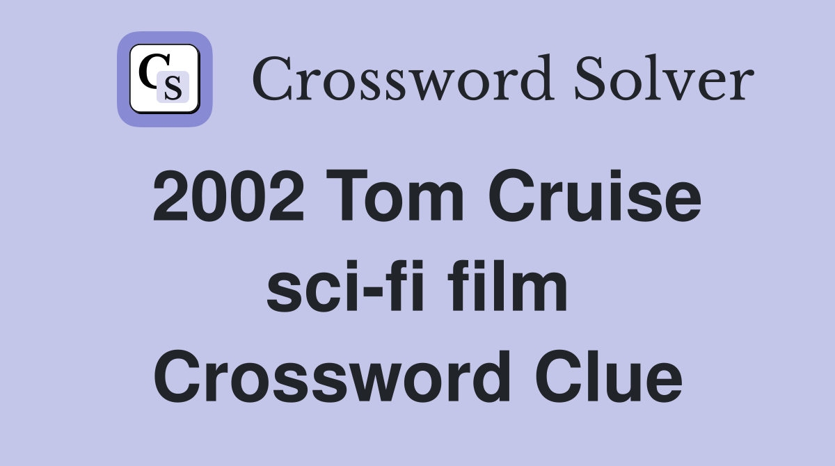 2002 Tom Cruise sci-fi film Crossword Clue