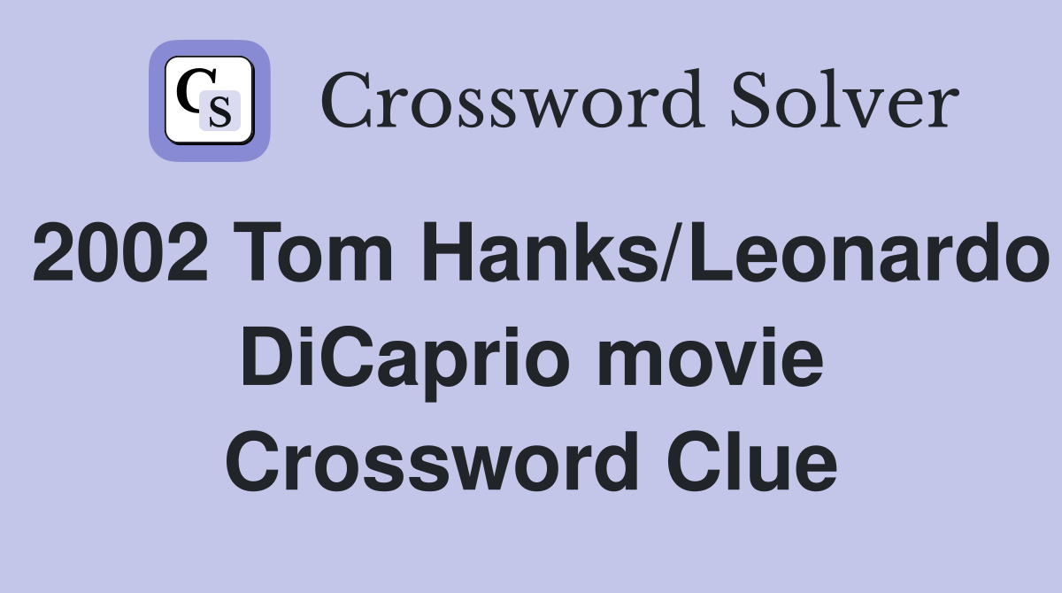 2002 Tom Hanks/Leonardo DiCaprio movie Crossword Clue