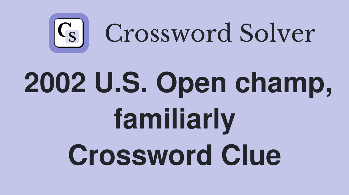 2002 U.S. Open champ, familiarly Crossword Clue