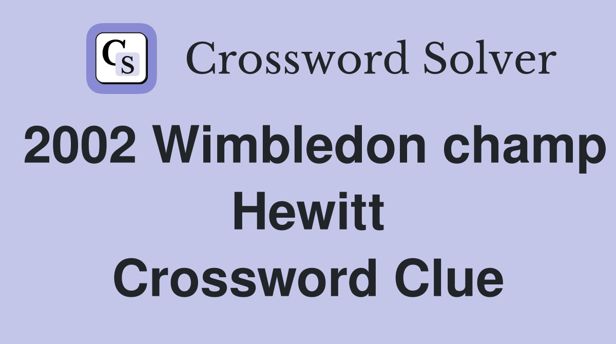 2002 Wimbledon champ Hewitt Crossword Clue