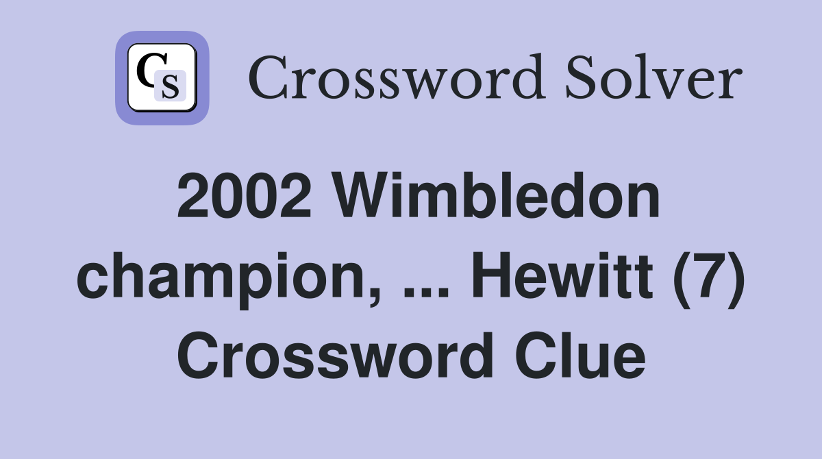 2002 Wimbledon champion, ... Hewitt (7) Crossword Clue