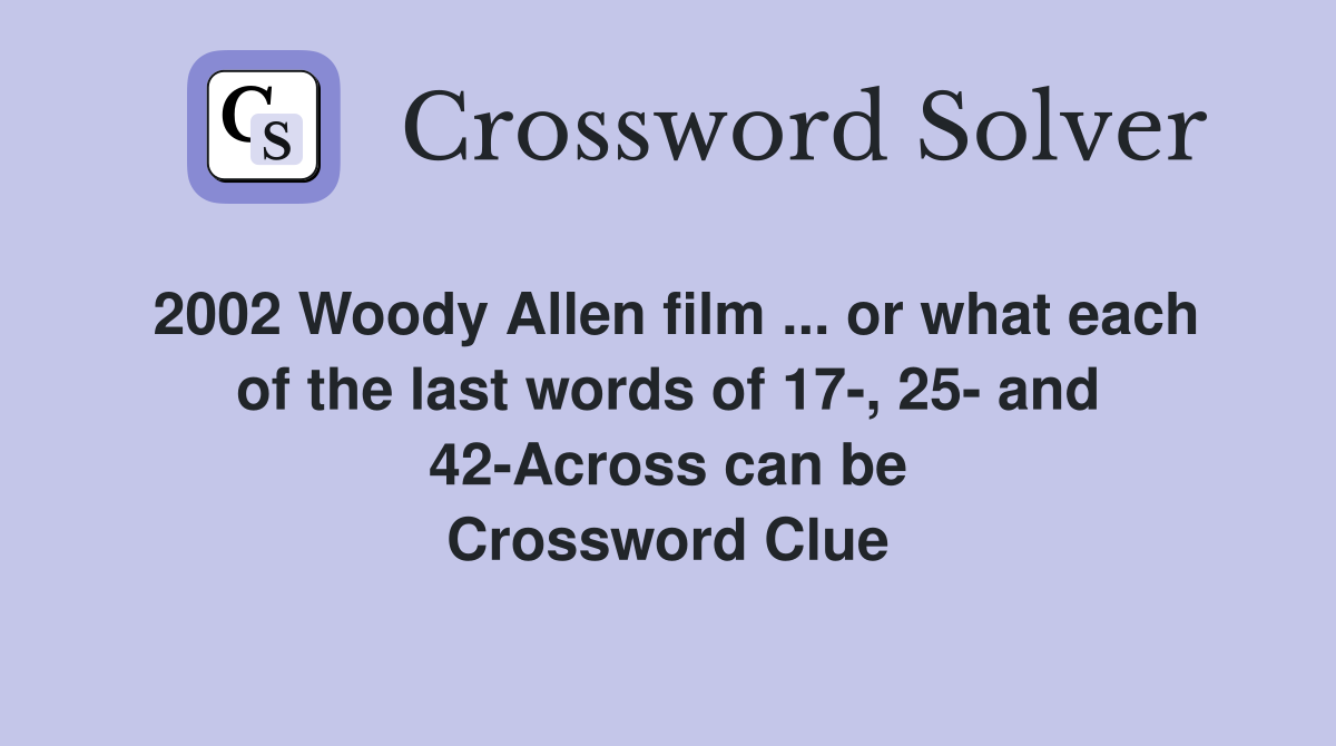 2002 Woody Allen film ... or what each of the last words of 17-, 25- and 42-Across can be Crossword Clue