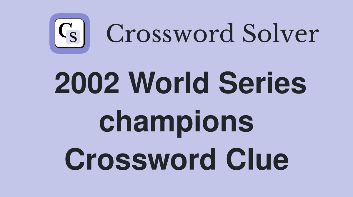 2002 World Series champions Crossword Clue