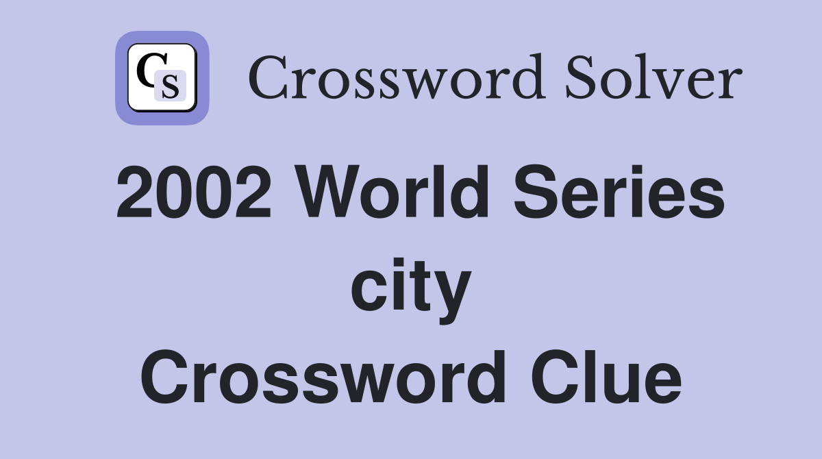2002 World Series city Crossword Clue
