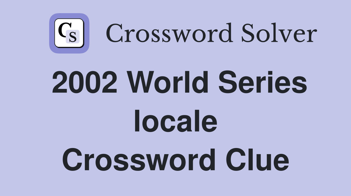 2002 World Series locale Crossword Clue