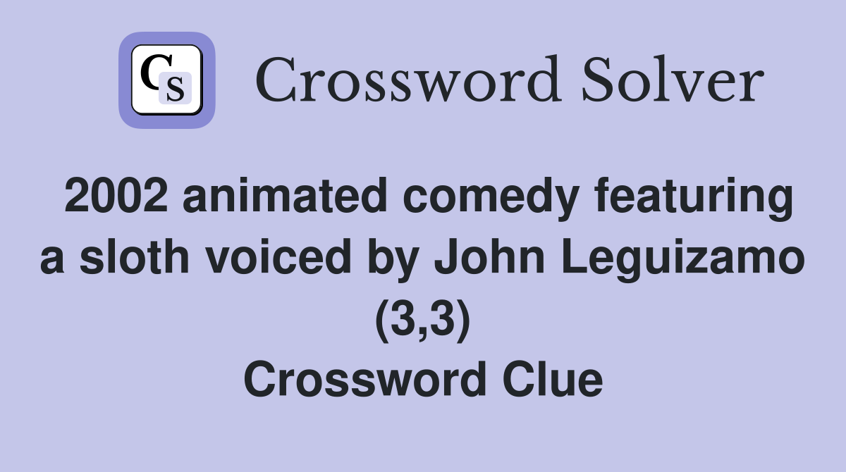 2002 animated comedy featuring a sloth voiced by John Leguizamo (3,3) Crossword Clue