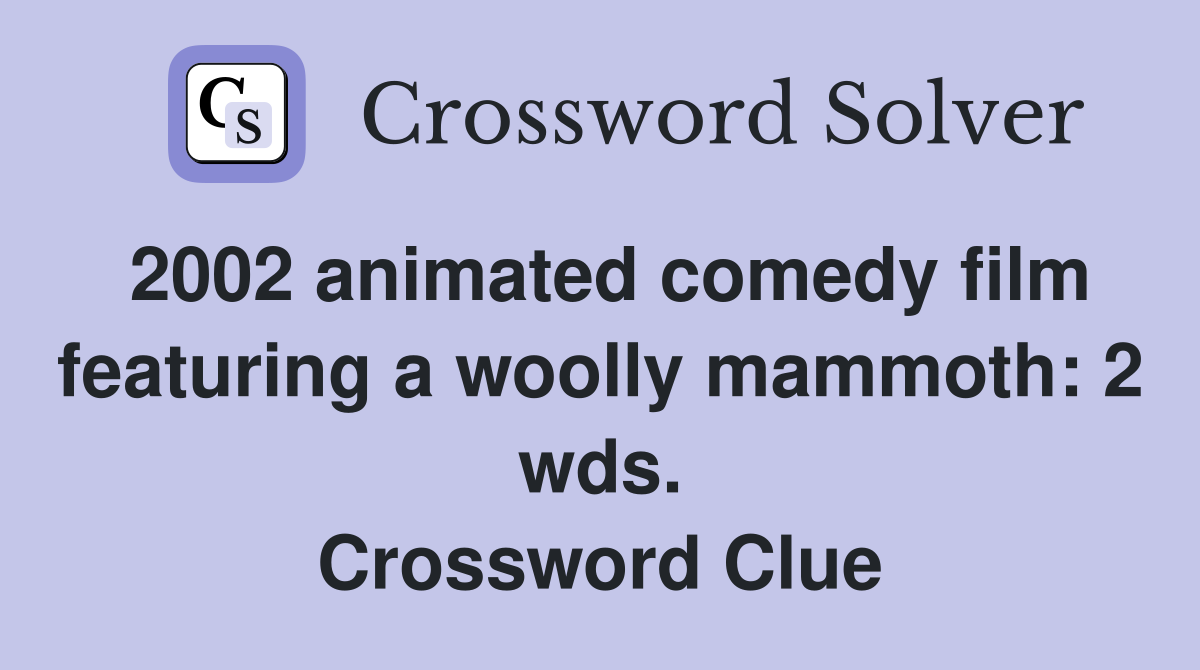 2002 animated comedy film featuring a woolly mammoth: 2 wds. Crossword Clue
