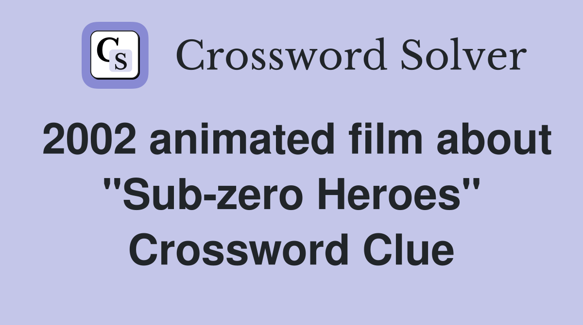 2002 animated film about "Sub-zero Heroes" Crossword Clue