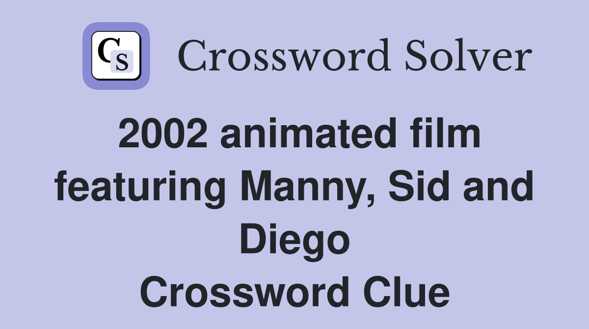 2002 animated film featuring Manny, Sid and Diego Crossword Clue