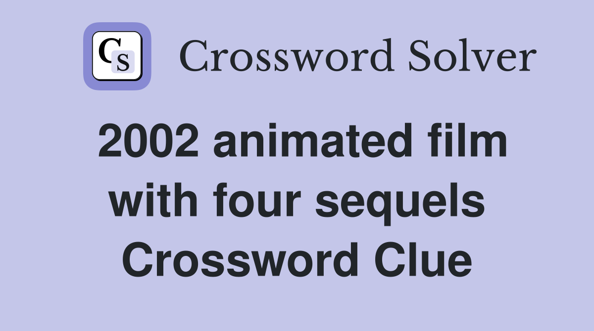 2002 animated film with four sequels Crossword Clue