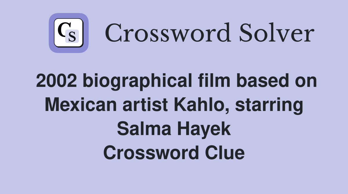 2002 biographical film based on Mexican artist Kahlo, starring Salma Hayek Crossword Clue