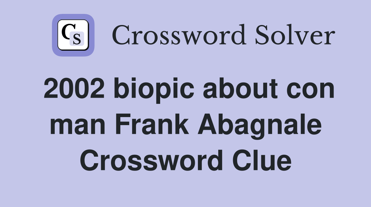 2002 biopic about con man Frank Abagnale Crossword Clue