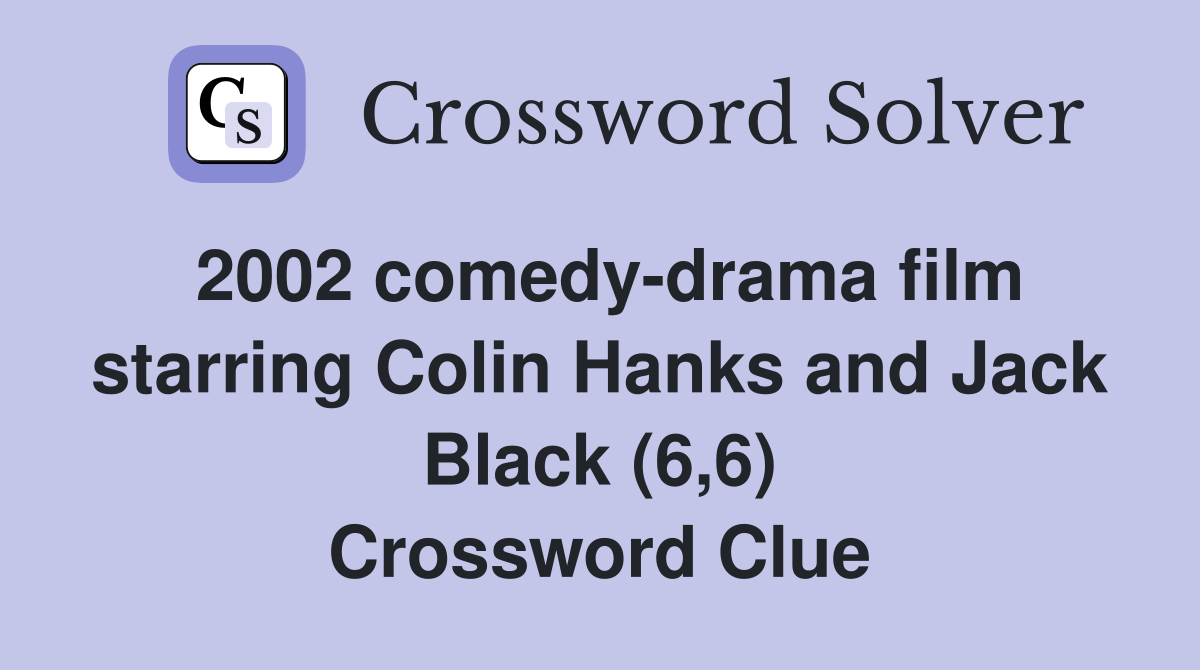 2002 comedy-drama film starring Colin Hanks and Jack Black (6,6) Crossword Clue
