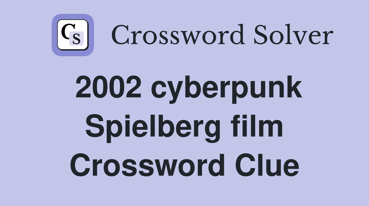 2002 cyberpunk Spielberg film Crossword Clue