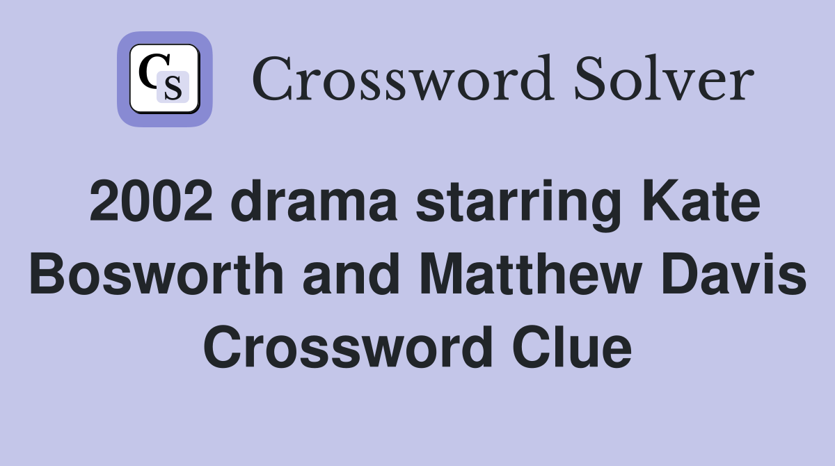 2002 drama starring Kate Bosworth and Matthew Davis Crossword Clue